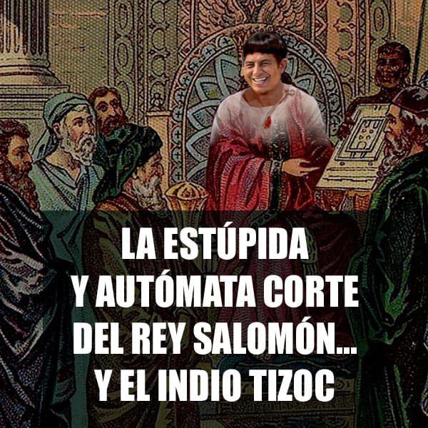 LA ESTÚPIDA Y AUTÓMATA CORTE DEL REY SALOMÓN… Y EL INDIO&nbsp;TIZOC